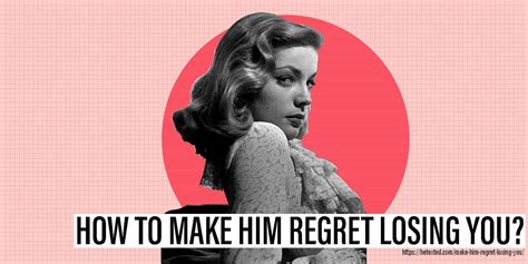 how to make a boy regret not dating you